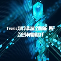 Teams实时字幕功能全面解析 提升会议效率的智能助手