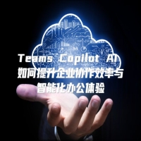 Teams Copilot AI 如何提升企业协作效率与智能化办公体验