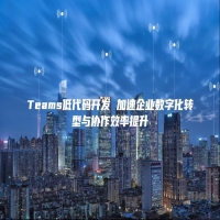 Teams低代码开发 加速企业数字化转型与协作效率提升