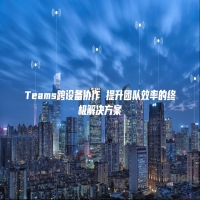 Teams跨设备协作 提升团队效率的终极解决方案