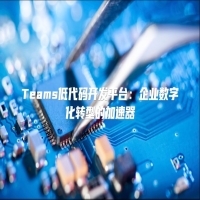 Teams低代码开发平台：企业数字化转型的加速器