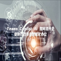 Teams Copilot AI 如何提升企业协作效率与智能化办公