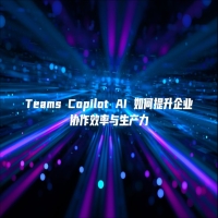 Teams Copilot AI 如何提升企业协作效率与生产力