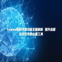 Teams实时字幕功能全面解析 提升远程会议效率的必备工具