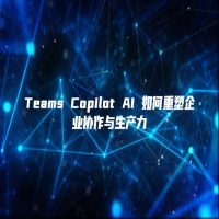 Teams Copilot AI 如何重塑企业协作与生产力