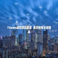 Teams虚拟活动直播 高效连接全球团队