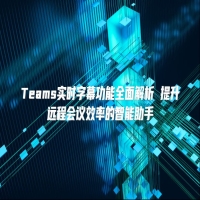Teams实时字幕功能全面解析 提升远程会议效率的智能助手