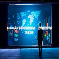 Teams实时字幕功能全面解析：提升会议效率的智能助手