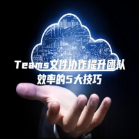 Teams文件协作提升团队效率的5大技巧