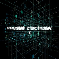 Teams跨设备协作 提升团队效率的终极解决方案