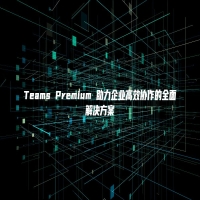 Teams Premium 助力企业高效协作的全面解决方案