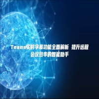 Teams实时字幕功能全面解析 提升远程会议效率的智能助手